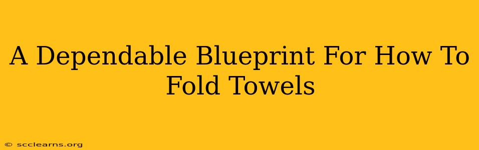 A Dependable Blueprint For How To Fold Towels