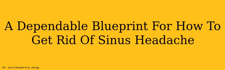 A Dependable Blueprint For How To Get Rid Of Sinus Headache