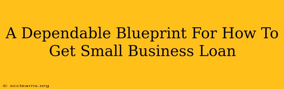 A Dependable Blueprint For How To Get Small Business Loan