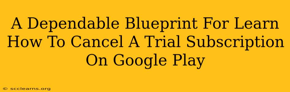 A Dependable Blueprint For Learn How To Cancel A Trial Subscription On Google Play