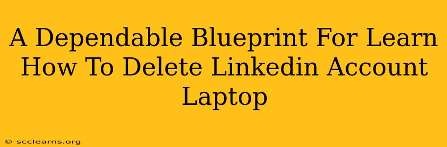 A Dependable Blueprint For Learn How To Delete Linkedin Account Laptop