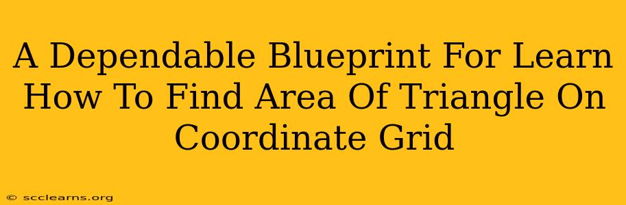 A Dependable Blueprint For Learn How To Find Area Of Triangle On Coordinate Grid