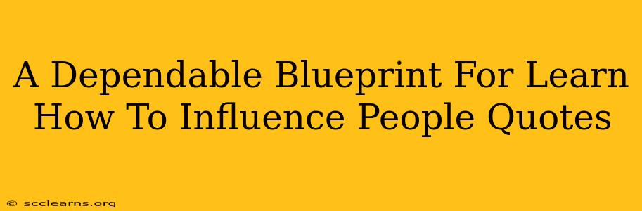 A Dependable Blueprint For Learn How To Influence People Quotes