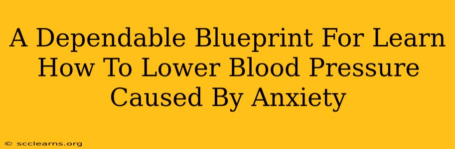 A Dependable Blueprint For Learn How To Lower Blood Pressure Caused By Anxiety