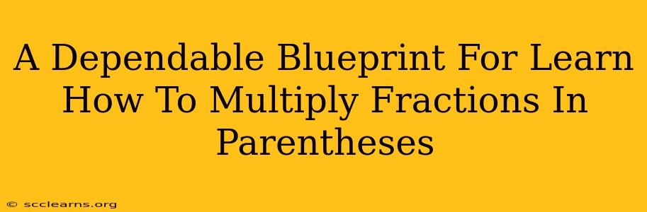 A Dependable Blueprint For Learn How To Multiply Fractions In Parentheses