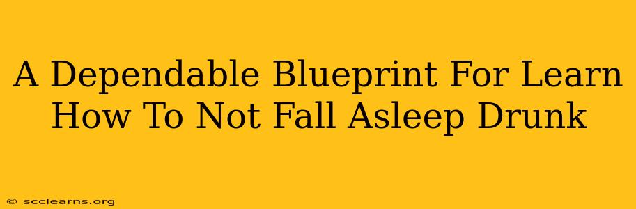 A Dependable Blueprint For Learn How To Not Fall Asleep Drunk