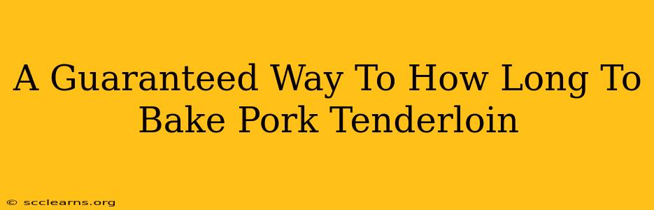 A Guaranteed Way To How Long To Bake Pork Tenderloin