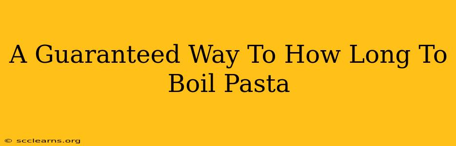 A Guaranteed Way To How Long To Boil Pasta