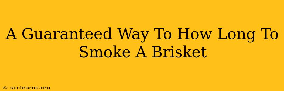 A Guaranteed Way To How Long To Smoke A Brisket