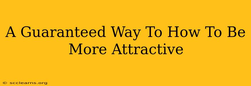 A Guaranteed Way To How To Be More Attractive