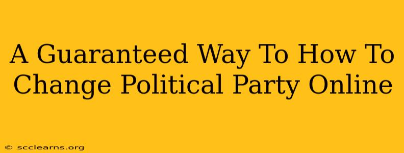 A Guaranteed Way To How To Change Political Party Online