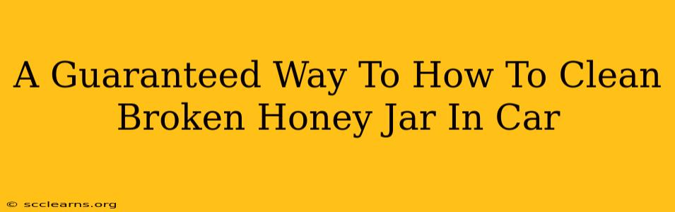 A Guaranteed Way To How To Clean Broken Honey Jar In Car