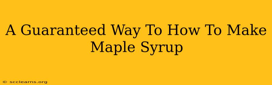 A Guaranteed Way To How To Make Maple Syrup