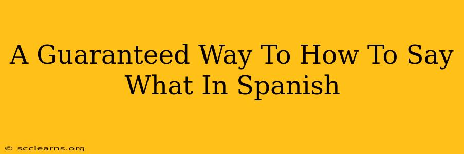 A Guaranteed Way To How To Say What In Spanish