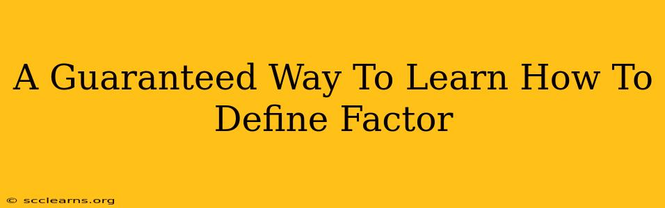 A Guaranteed Way To Learn How To Define Factor