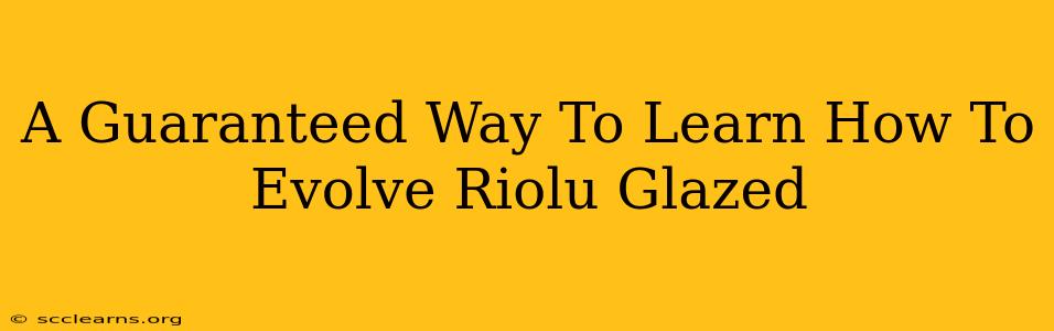 A Guaranteed Way To Learn How To Evolve Riolu Glazed