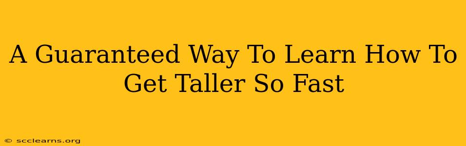 A Guaranteed Way To Learn How To Get Taller So Fast