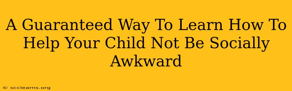 A Guaranteed Way To Learn How To Help Your Child Not Be Socially Awkward