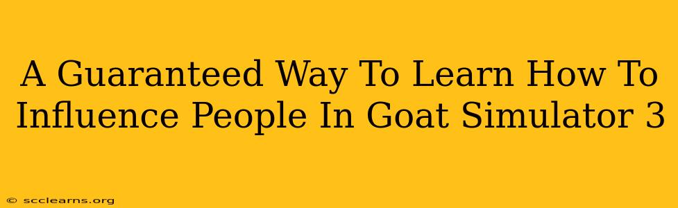 A Guaranteed Way To Learn How To Influence People In Goat Simulator 3