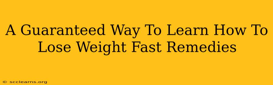 A Guaranteed Way To Learn How To Lose Weight Fast Remedies