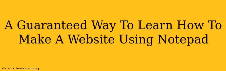 A Guaranteed Way To Learn How To Make A Website Using Notepad