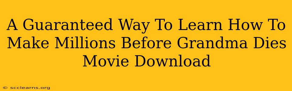 A Guaranteed Way To Learn How To Make Millions Before Grandma Dies Movie Download