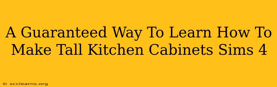 A Guaranteed Way To Learn How To Make Tall Kitchen Cabinets Sims 4