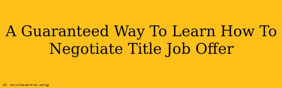 A Guaranteed Way To Learn How To Negotiate Title Job Offer