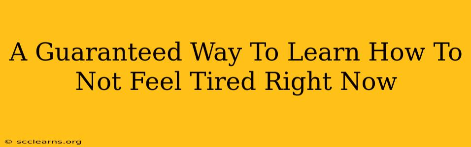 A Guaranteed Way To Learn How To Not Feel Tired Right Now