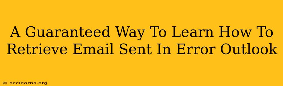 A Guaranteed Way To Learn How To Retrieve Email Sent In Error Outlook