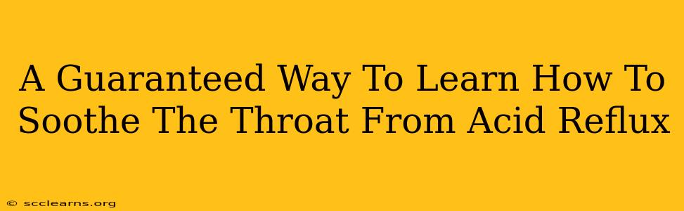 A Guaranteed Way To Learn How To Soothe The Throat From Acid Reflux