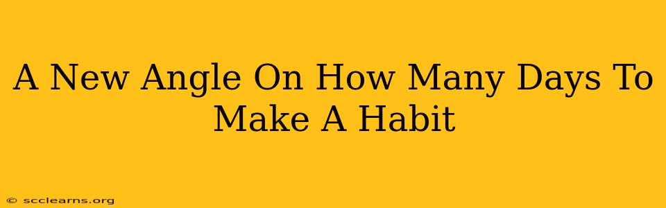 A New Angle On How Many Days To Make A Habit