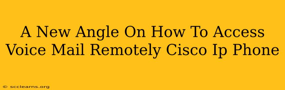 A New Angle On How To Access Voice Mail Remotely Cisco Ip Phone