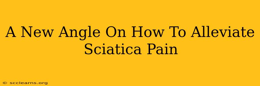 A New Angle On How To Alleviate Sciatica Pain