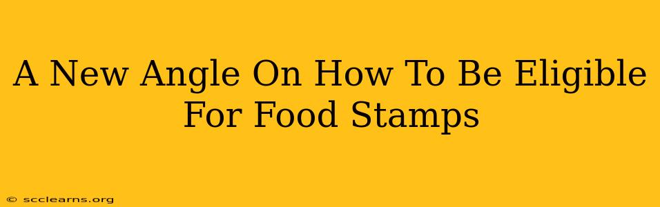 A New Angle On How To Be Eligible For Food Stamps