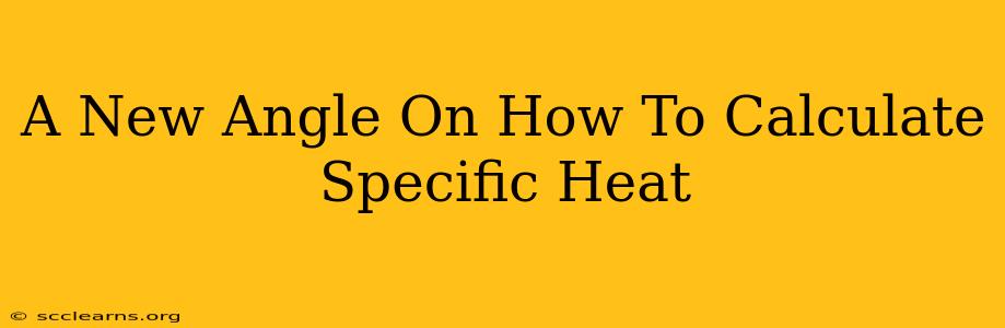 A New Angle On How To Calculate Specific Heat