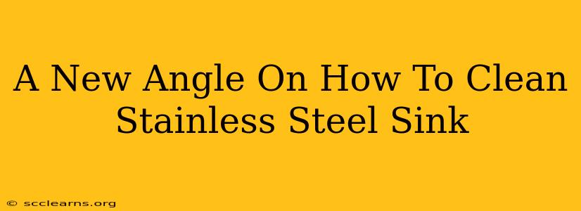 A New Angle On How To Clean Stainless Steel Sink