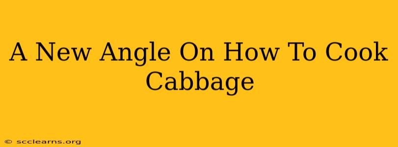 A New Angle On How To Cook Cabbage