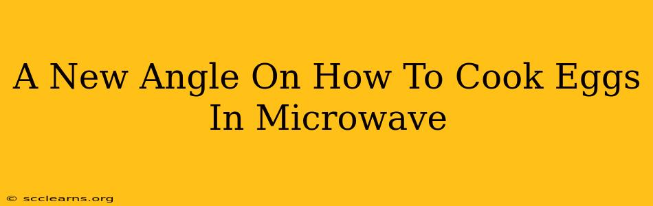 A New Angle On How To Cook Eggs In Microwave