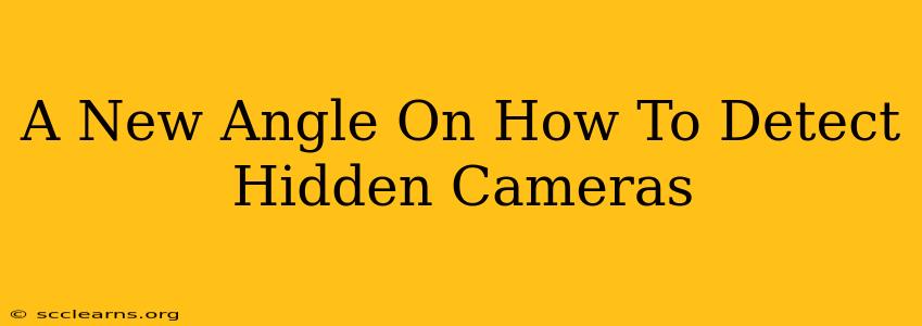 A New Angle On How To Detect Hidden Cameras