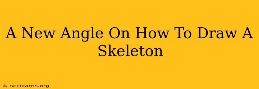 A New Angle On How To Draw A Skeleton