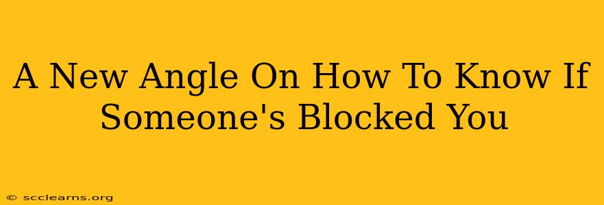 A New Angle On How To Know If Someone's Blocked You