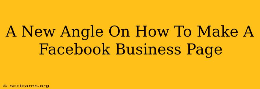 A New Angle On How To Make A Facebook Business Page