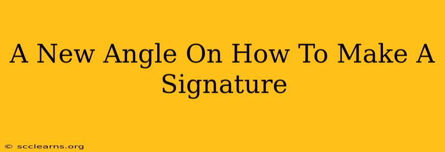 A New Angle On How To Make A Signature