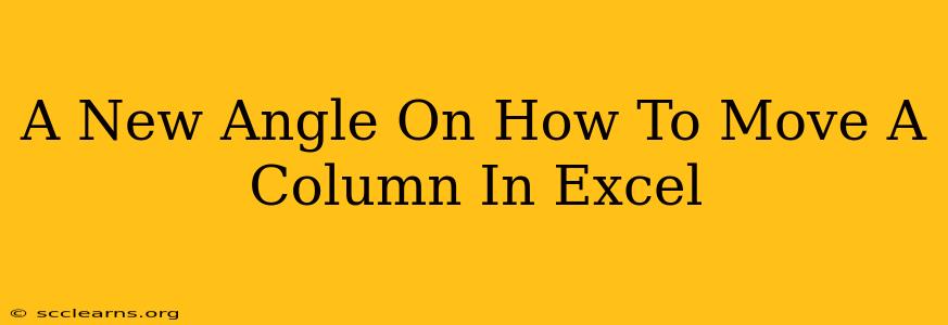 A New Angle On How To Move A Column In Excel