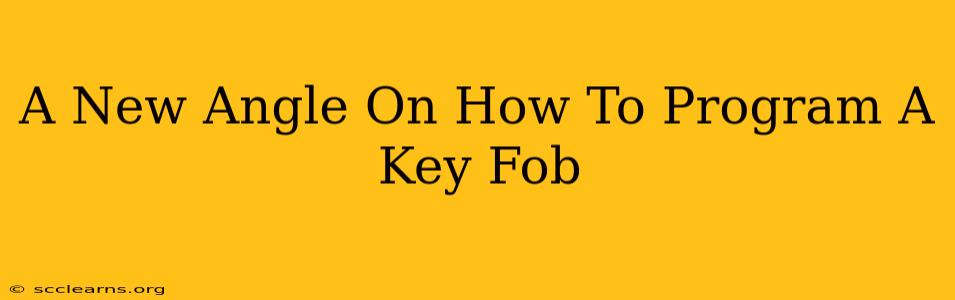 A New Angle On How To Program A Key Fob