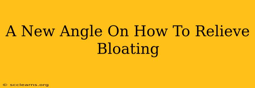 A New Angle On How To Relieve Bloating