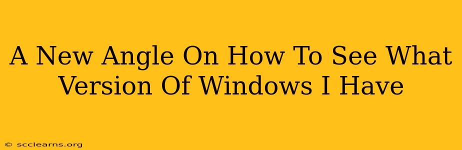 A New Angle On How To See What Version Of Windows I Have