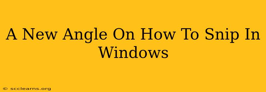 A New Angle On How To Snip In Windows