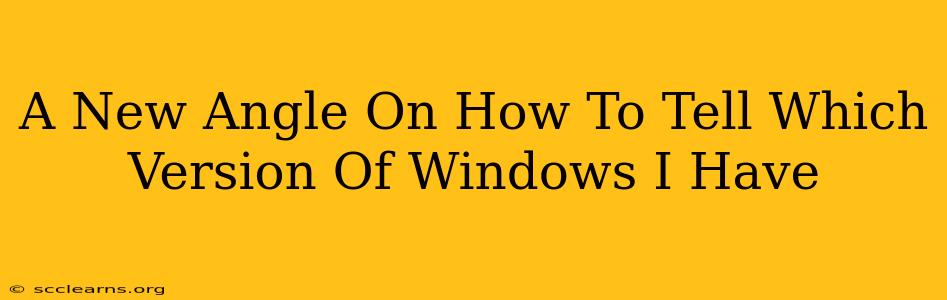 A New Angle On How To Tell Which Version Of Windows I Have